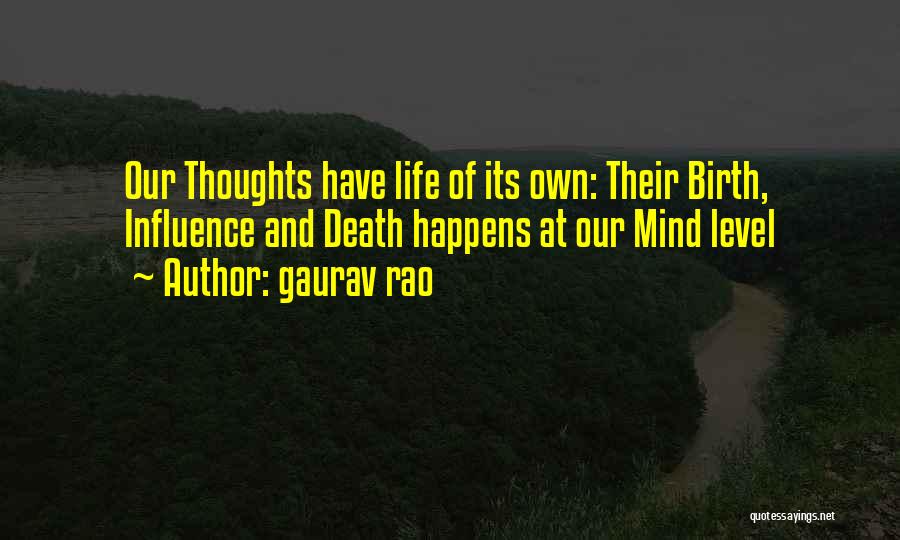 Gaurav Rao Quotes: Our Thoughts Have Life Of Its Own: Their Birth, Influence And Death Happens At Our Mind Level