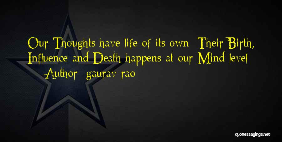 Gaurav Rao Quotes: Our Thoughts Have Life Of Its Own: Their Birth, Influence And Death Happens At Our Mind Level