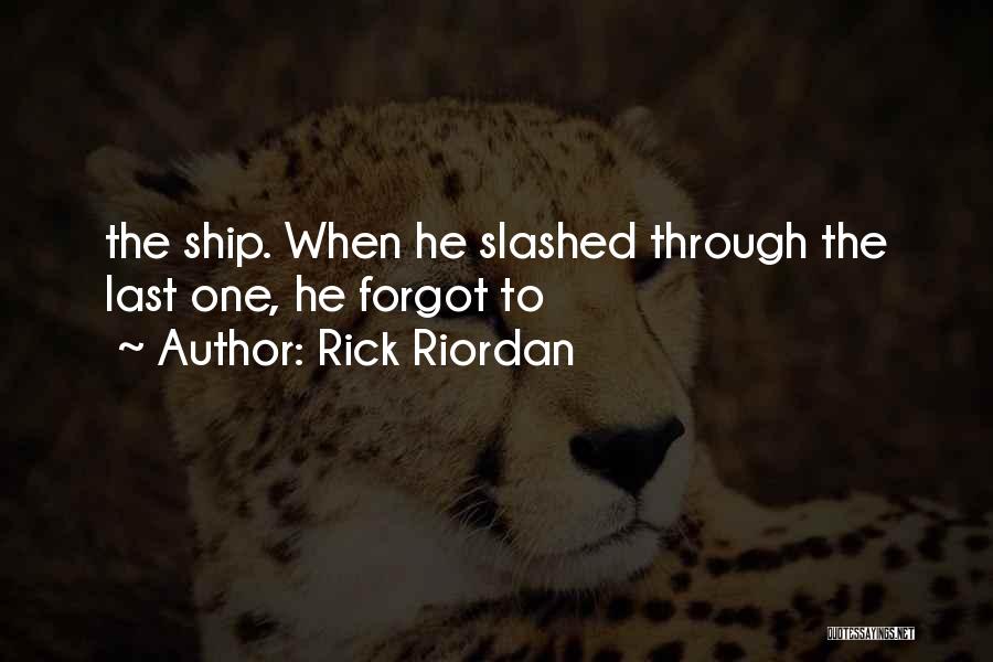 Rick Riordan Quotes: The Ship. When He Slashed Through The Last One, He Forgot To