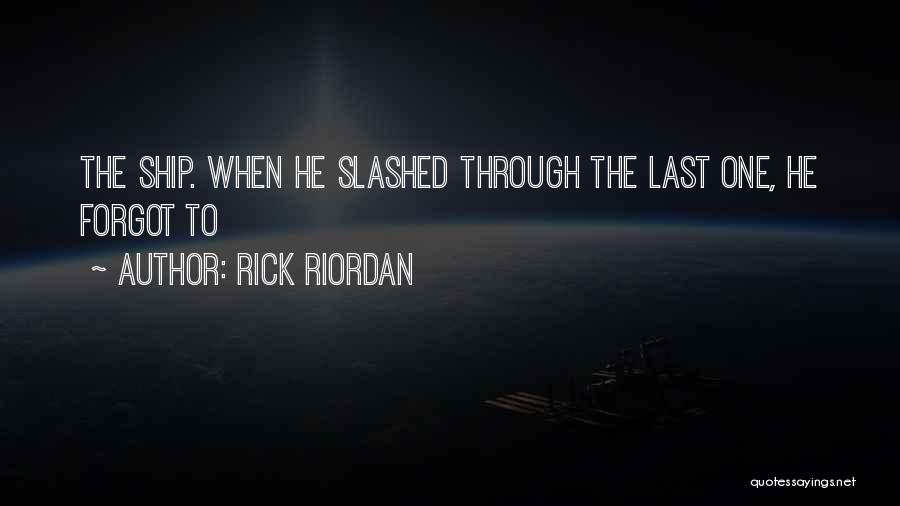 Rick Riordan Quotes: The Ship. When He Slashed Through The Last One, He Forgot To