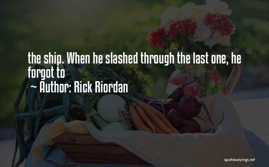 Rick Riordan Quotes: The Ship. When He Slashed Through The Last One, He Forgot To