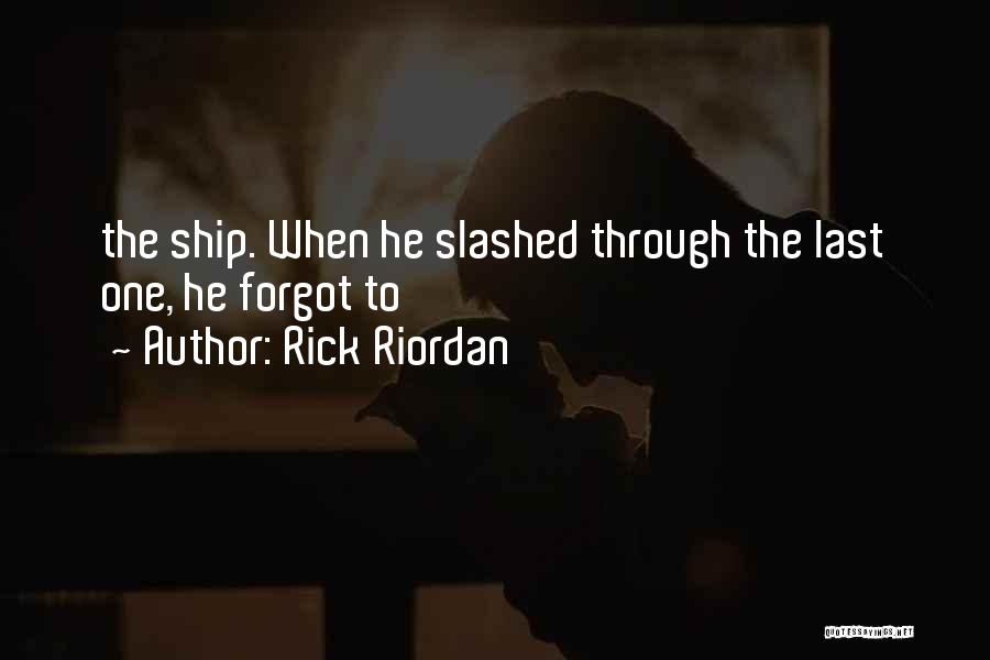 Rick Riordan Quotes: The Ship. When He Slashed Through The Last One, He Forgot To