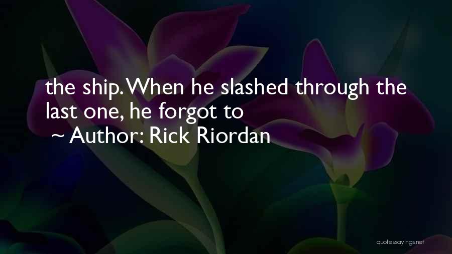 Rick Riordan Quotes: The Ship. When He Slashed Through The Last One, He Forgot To