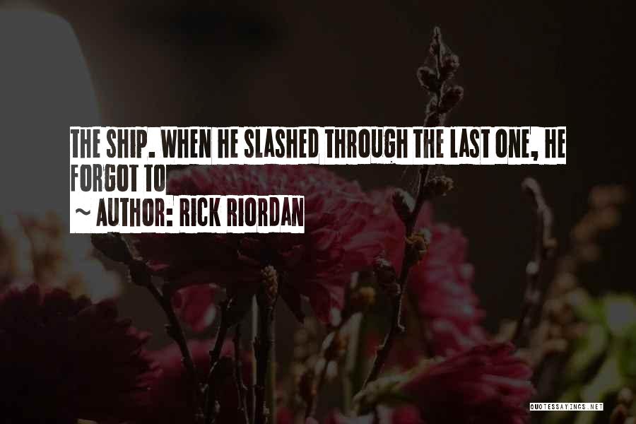 Rick Riordan Quotes: The Ship. When He Slashed Through The Last One, He Forgot To