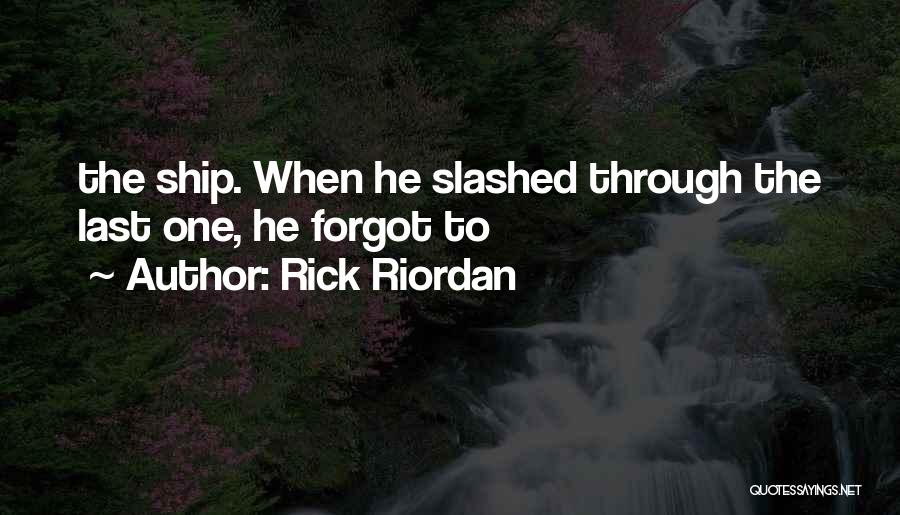 Rick Riordan Quotes: The Ship. When He Slashed Through The Last One, He Forgot To