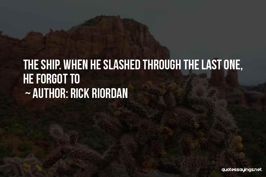 Rick Riordan Quotes: The Ship. When He Slashed Through The Last One, He Forgot To
