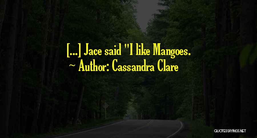 Cassandra Clare Quotes: [...] Jace Said I Like Mangoes.