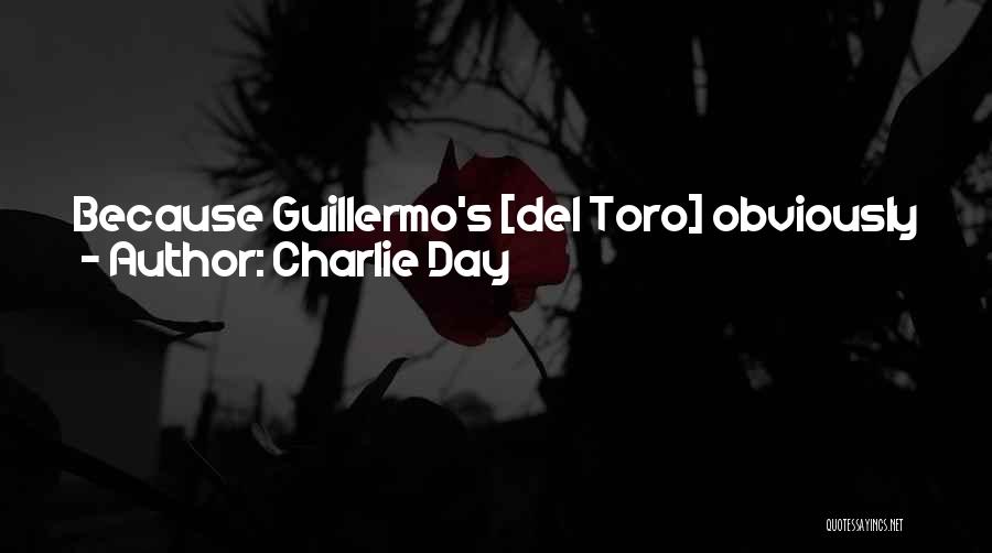 Charlie Day Quotes: Because Guillermo's [del Toro] Obviously A Painter Painting A Picture And My Job Is Just To Provide The Color That