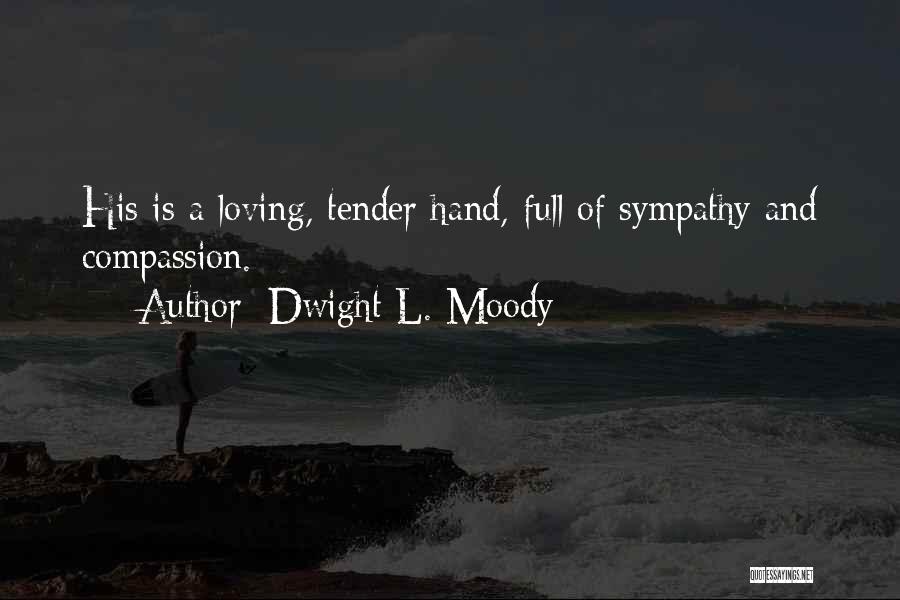 Dwight L. Moody Quotes: His Is A Loving, Tender Hand, Full Of Sympathy And Compassion.