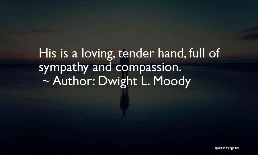 Dwight L. Moody Quotes: His Is A Loving, Tender Hand, Full Of Sympathy And Compassion.