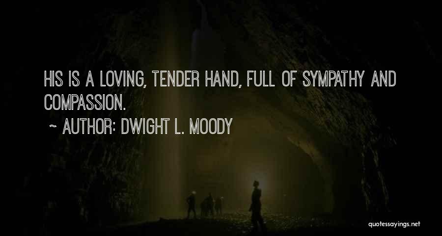Dwight L. Moody Quotes: His Is A Loving, Tender Hand, Full Of Sympathy And Compassion.