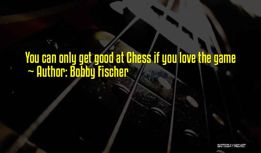 Bobby Fischer Quotes: You Can Only Get Good At Chess If You Love The Game