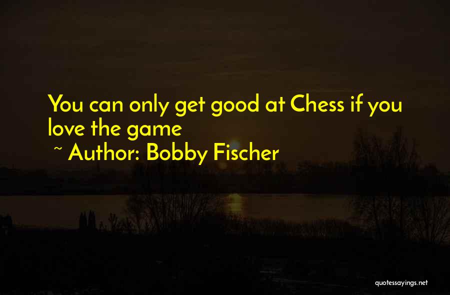 Bobby Fischer Quotes: You Can Only Get Good At Chess If You Love The Game