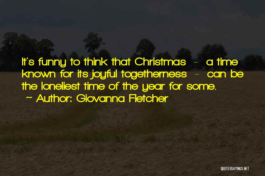 Giovanna Fletcher Quotes: It's Funny To Think That Christmas - A Time Known For Its Joyful Togetherness - Can Be The Loneliest Time