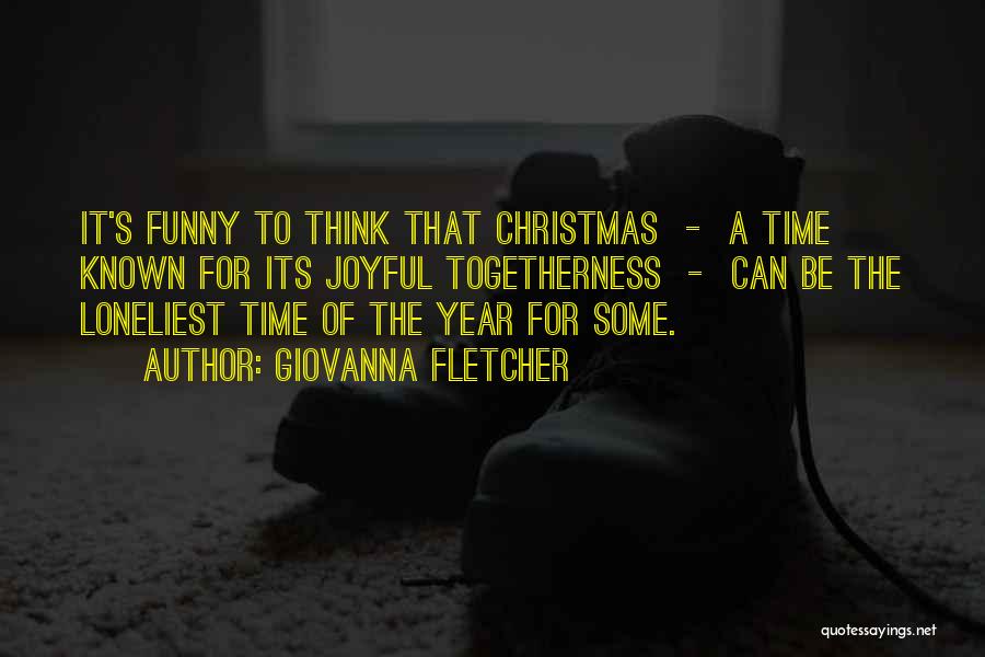 Giovanna Fletcher Quotes: It's Funny To Think That Christmas - A Time Known For Its Joyful Togetherness - Can Be The Loneliest Time