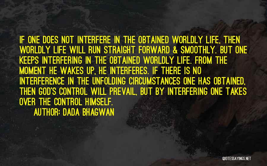 Dada Bhagwan Quotes: If One Does Not Interfere In The Obtained Worldly Life, Then Worldly Life Will Run Straight Forward & Smoothly. But