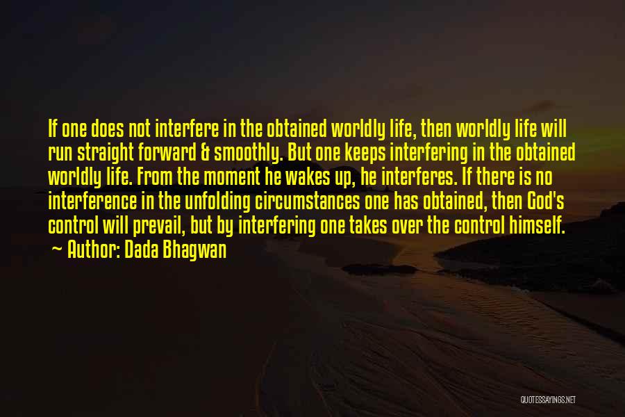 Dada Bhagwan Quotes: If One Does Not Interfere In The Obtained Worldly Life, Then Worldly Life Will Run Straight Forward & Smoothly. But