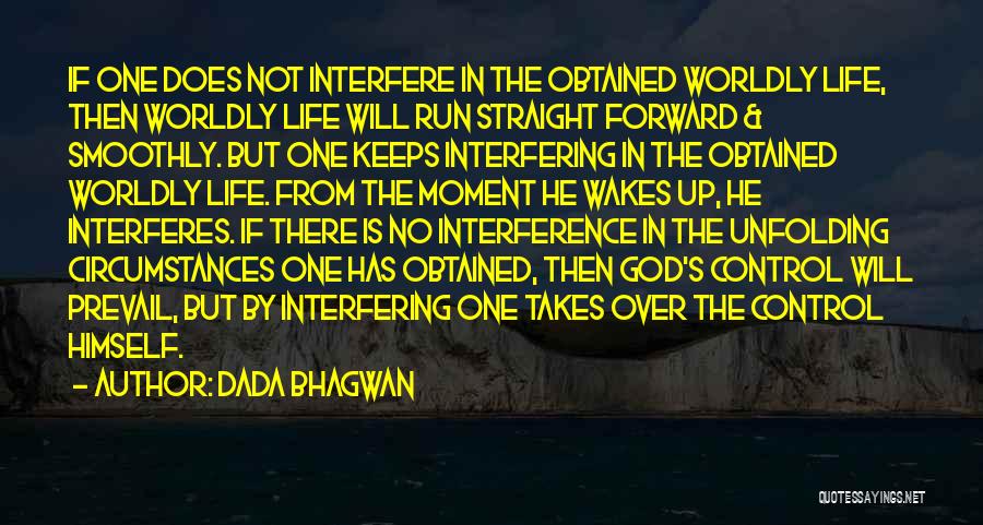 Dada Bhagwan Quotes: If One Does Not Interfere In The Obtained Worldly Life, Then Worldly Life Will Run Straight Forward & Smoothly. But