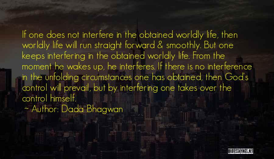 Dada Bhagwan Quotes: If One Does Not Interfere In The Obtained Worldly Life, Then Worldly Life Will Run Straight Forward & Smoothly. But