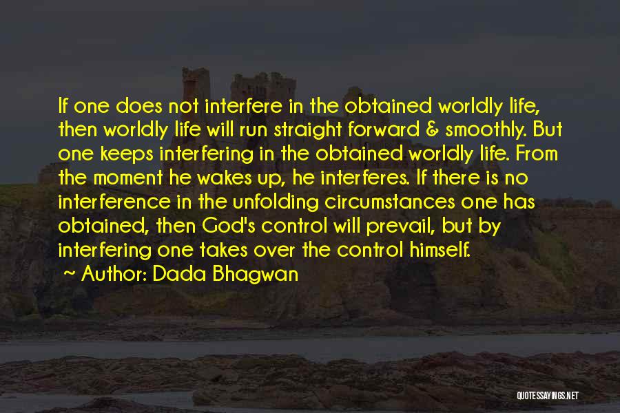 Dada Bhagwan Quotes: If One Does Not Interfere In The Obtained Worldly Life, Then Worldly Life Will Run Straight Forward & Smoothly. But