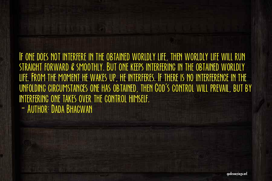 Dada Bhagwan Quotes: If One Does Not Interfere In The Obtained Worldly Life, Then Worldly Life Will Run Straight Forward & Smoothly. But