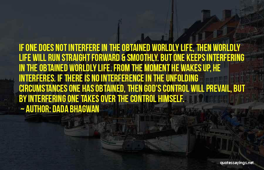 Dada Bhagwan Quotes: If One Does Not Interfere In The Obtained Worldly Life, Then Worldly Life Will Run Straight Forward & Smoothly. But