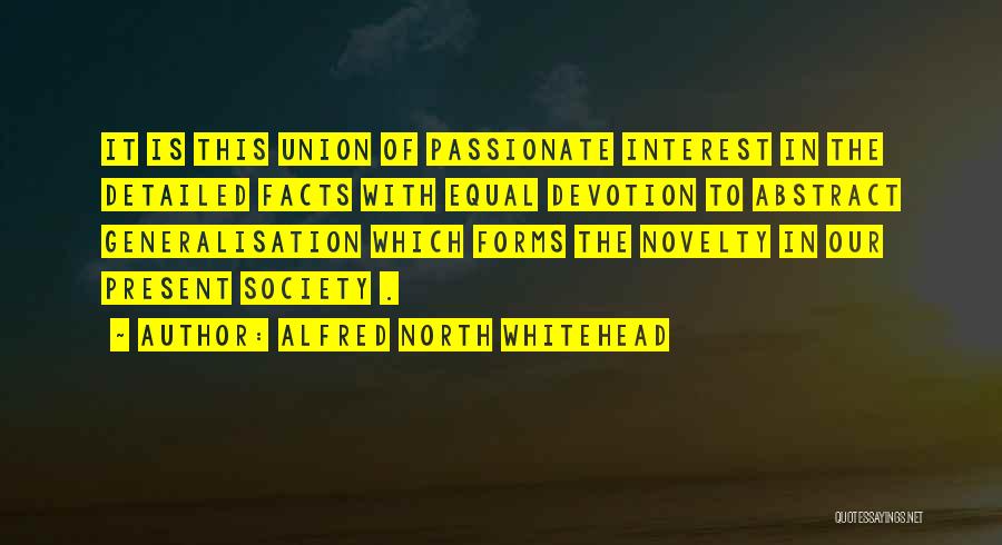 Alfred North Whitehead Quotes: It Is This Union Of Passionate Interest In The Detailed Facts With Equal Devotion To Abstract Generalisation Which Forms The
