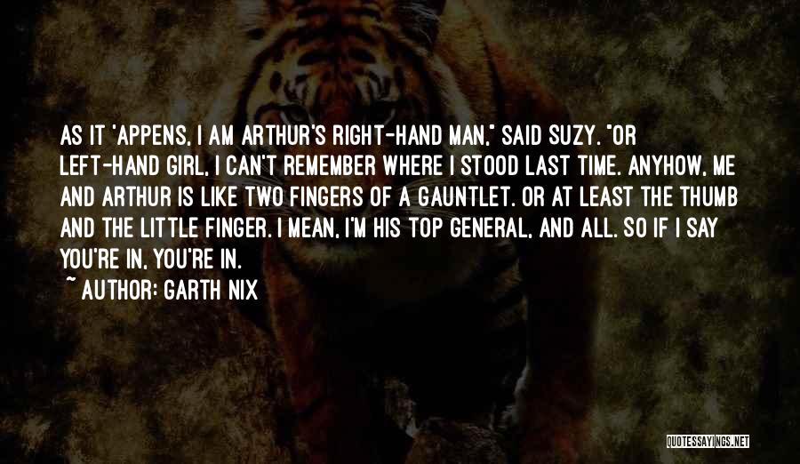 Garth Nix Quotes: As It 'appens, I Am Arthur's Right-hand Man, Said Suzy. Or Left-hand Girl, I Can't Remember Where I Stood Last