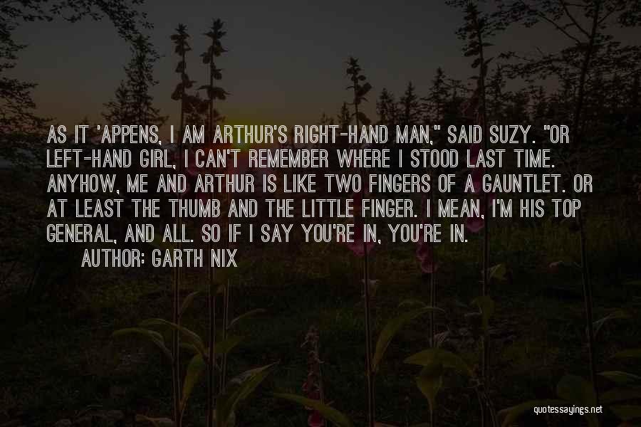 Garth Nix Quotes: As It 'appens, I Am Arthur's Right-hand Man, Said Suzy. Or Left-hand Girl, I Can't Remember Where I Stood Last