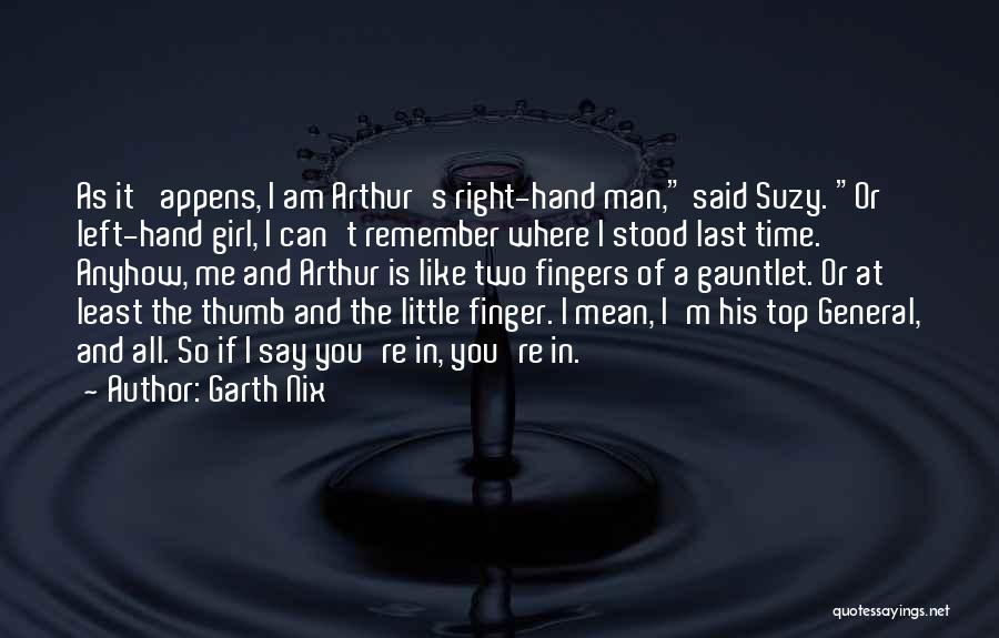 Garth Nix Quotes: As It 'appens, I Am Arthur's Right-hand Man, Said Suzy. Or Left-hand Girl, I Can't Remember Where I Stood Last