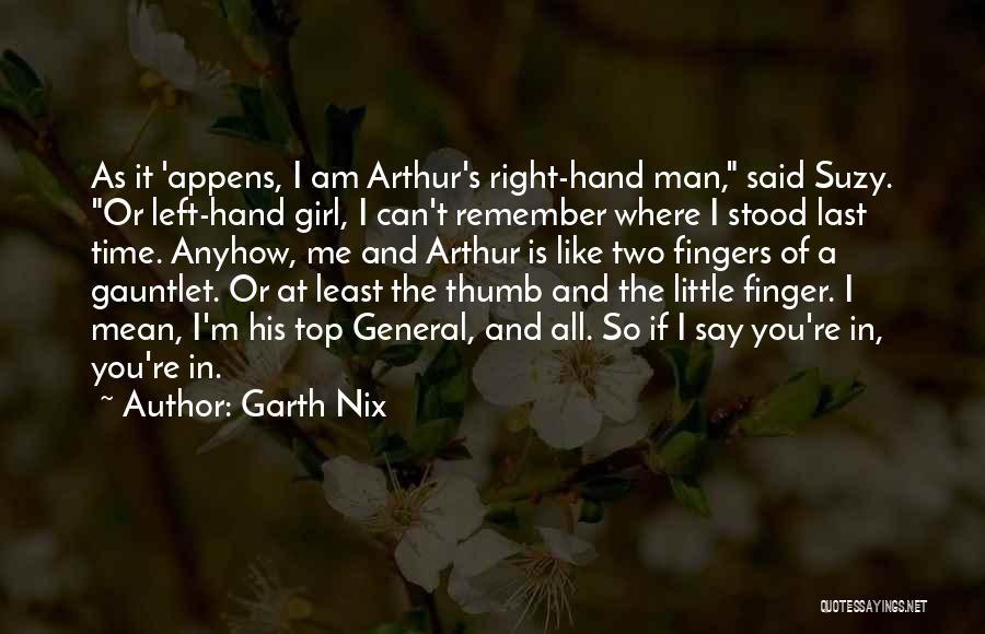 Garth Nix Quotes: As It 'appens, I Am Arthur's Right-hand Man, Said Suzy. Or Left-hand Girl, I Can't Remember Where I Stood Last