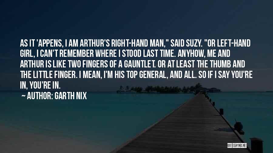 Garth Nix Quotes: As It 'appens, I Am Arthur's Right-hand Man, Said Suzy. Or Left-hand Girl, I Can't Remember Where I Stood Last