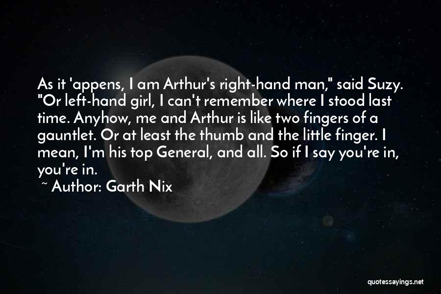 Garth Nix Quotes: As It 'appens, I Am Arthur's Right-hand Man, Said Suzy. Or Left-hand Girl, I Can't Remember Where I Stood Last