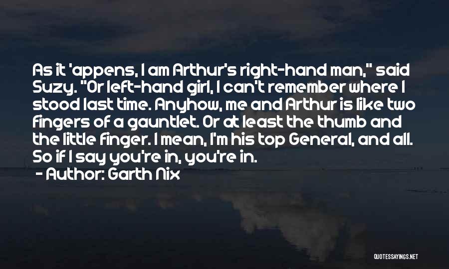 Garth Nix Quotes: As It 'appens, I Am Arthur's Right-hand Man, Said Suzy. Or Left-hand Girl, I Can't Remember Where I Stood Last