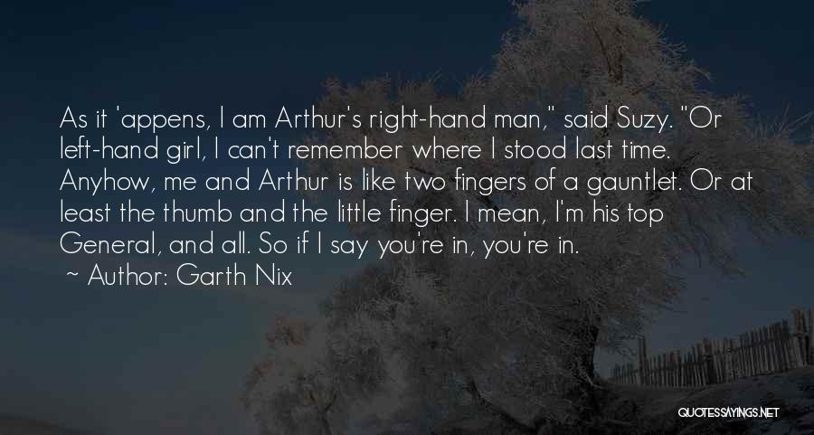 Garth Nix Quotes: As It 'appens, I Am Arthur's Right-hand Man, Said Suzy. Or Left-hand Girl, I Can't Remember Where I Stood Last