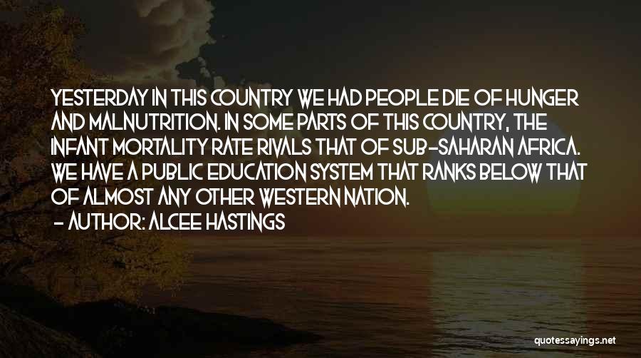 Alcee Hastings Quotes: Yesterday In This Country We Had People Die Of Hunger And Malnutrition. In Some Parts Of This Country, The Infant