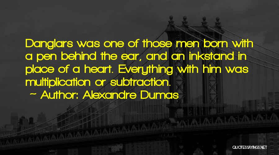 Alexandre Dumas Quotes: Danglars Was One Of Those Men Born With A Pen Behind The Ear, And An Inkstand In Place Of A