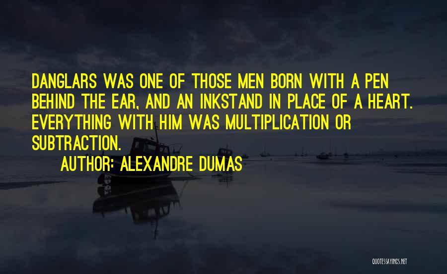 Alexandre Dumas Quotes: Danglars Was One Of Those Men Born With A Pen Behind The Ear, And An Inkstand In Place Of A