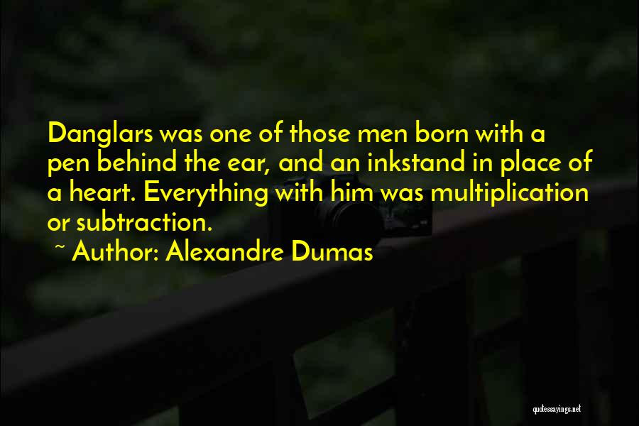 Alexandre Dumas Quotes: Danglars Was One Of Those Men Born With A Pen Behind The Ear, And An Inkstand In Place Of A