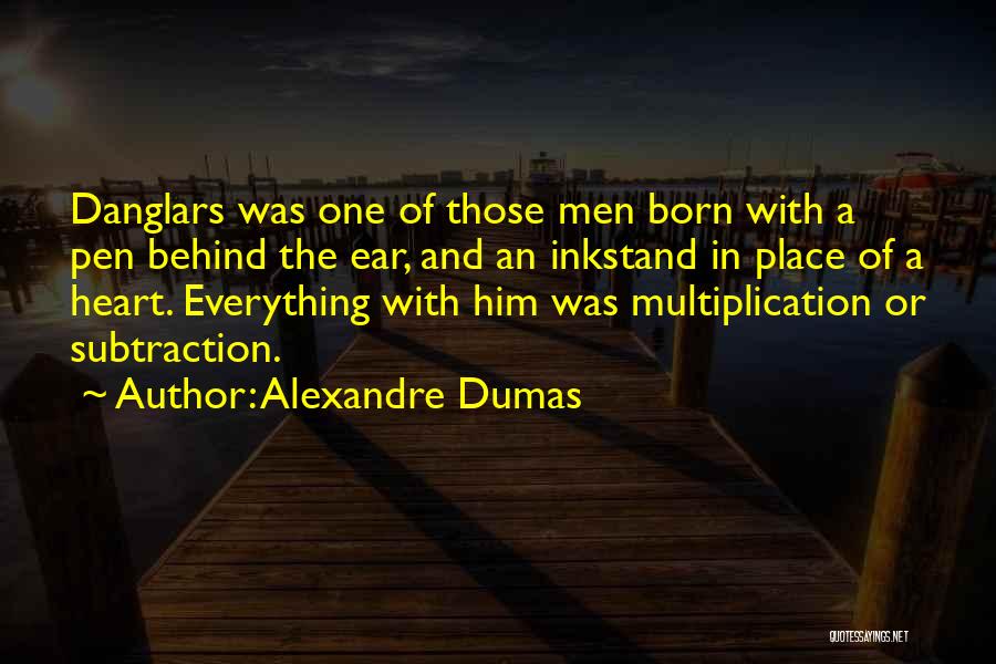 Alexandre Dumas Quotes: Danglars Was One Of Those Men Born With A Pen Behind The Ear, And An Inkstand In Place Of A