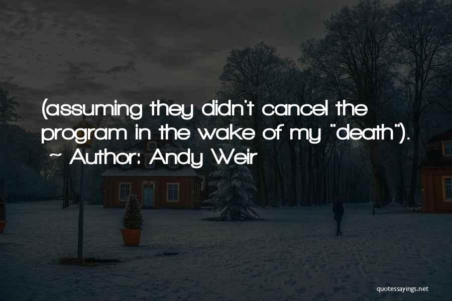 Andy Weir Quotes: (assuming They Didn't Cancel The Program In The Wake Of My Death).