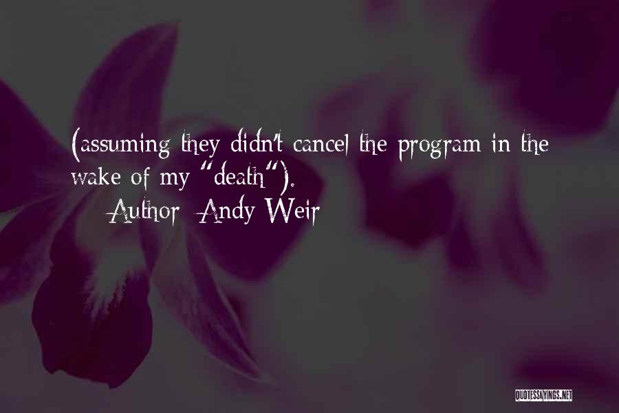 Andy Weir Quotes: (assuming They Didn't Cancel The Program In The Wake Of My Death).