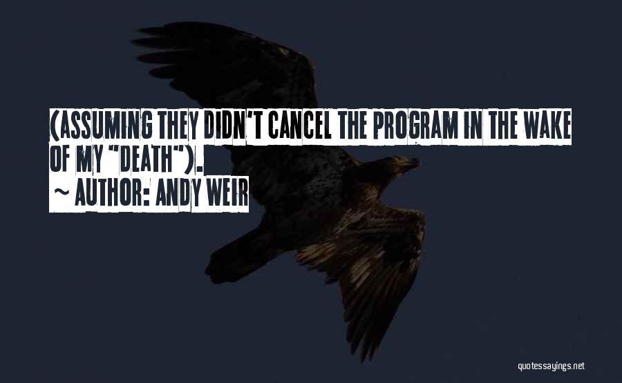 Andy Weir Quotes: (assuming They Didn't Cancel The Program In The Wake Of My Death).