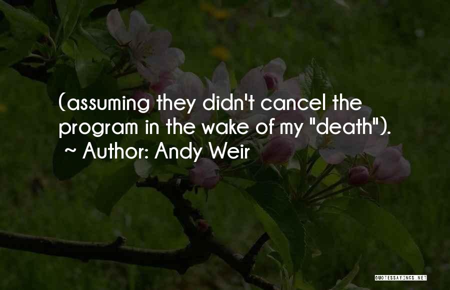 Andy Weir Quotes: (assuming They Didn't Cancel The Program In The Wake Of My Death).