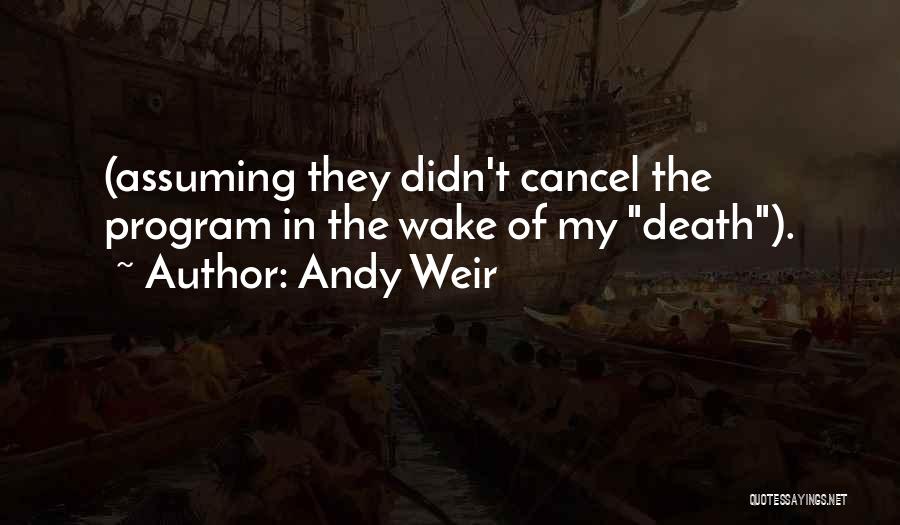 Andy Weir Quotes: (assuming They Didn't Cancel The Program In The Wake Of My Death).