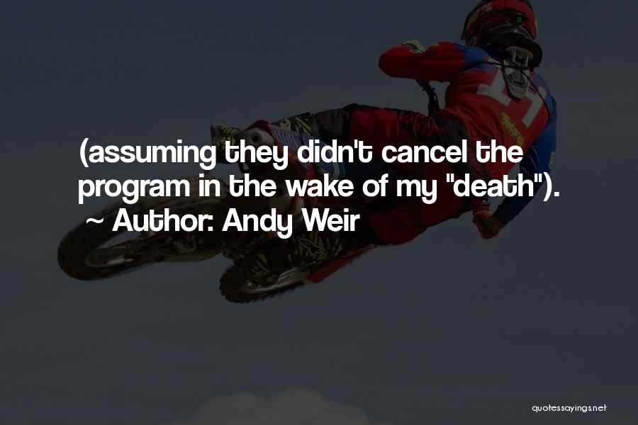 Andy Weir Quotes: (assuming They Didn't Cancel The Program In The Wake Of My Death).