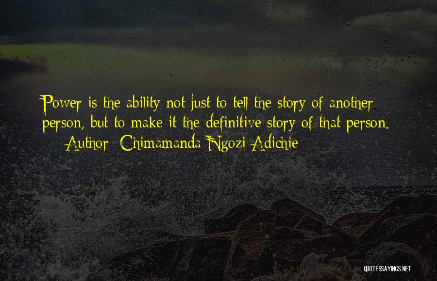 Chimamanda Ngozi Adichie Quotes: Power Is The Ability Not Just To Tell The Story Of Another Person, But To Make It The Definitive Story