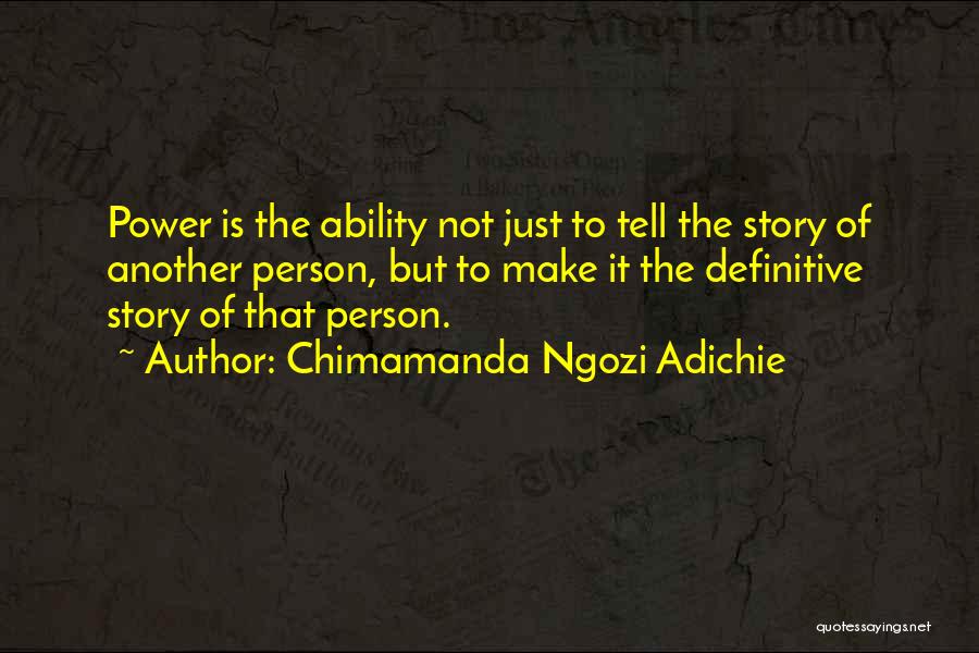 Chimamanda Ngozi Adichie Quotes: Power Is The Ability Not Just To Tell The Story Of Another Person, But To Make It The Definitive Story