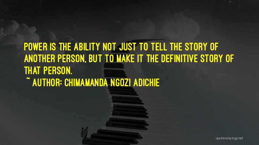 Chimamanda Ngozi Adichie Quotes: Power Is The Ability Not Just To Tell The Story Of Another Person, But To Make It The Definitive Story