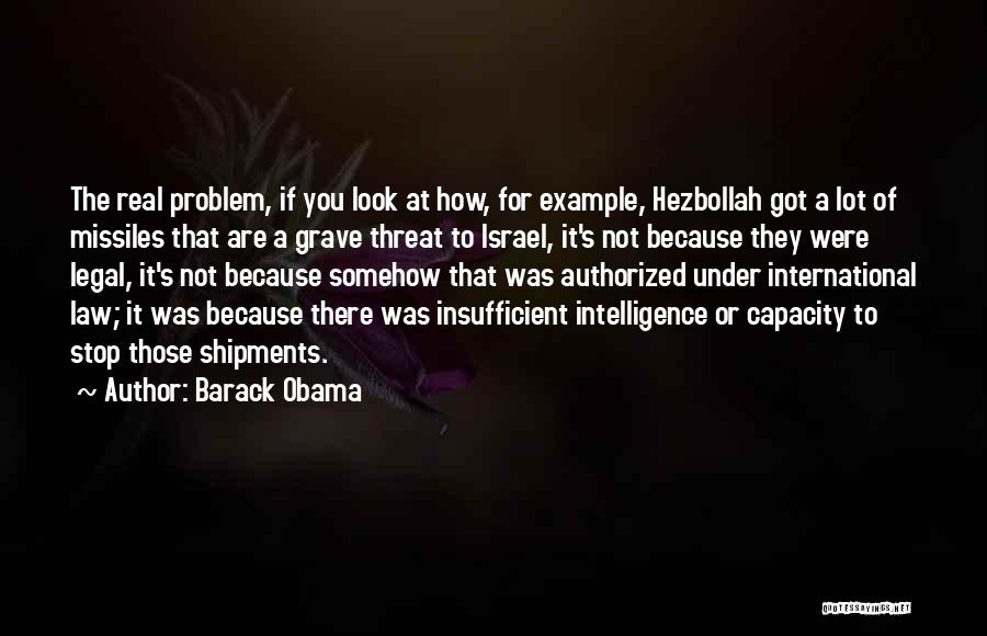 Barack Obama Quotes: The Real Problem, If You Look At How, For Example, Hezbollah Got A Lot Of Missiles That Are A Grave